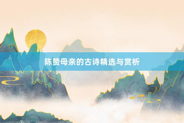 陈赞母亲的古诗精选与赏析