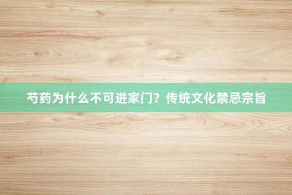 芍药为什么不可进家门？传统文化禁忌宗旨
